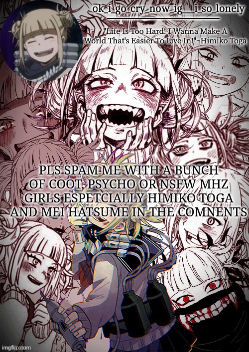 my toga temp | PLS SPAM ME WITH A BUNCH OF COOT, PSYCHO OR NSFW MHZ GIRLS ESPETCIALLY HIMIKO TOGA AND MEI HATSUME IN THE COMNENTS | image tagged in my toga temp | made w/ Imgflip meme maker