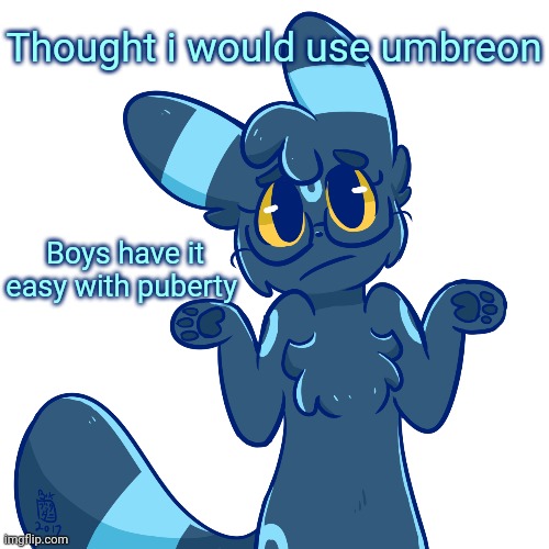Lol | Thought i would use umbreon; Boys have it easy with puberty | image tagged in umbreon shrug | made w/ Imgflip meme maker