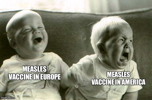 You can't split it in America | MEASLES VACCINE IN AMERICA; MEASLES VACCINE IN EUROPE | image tagged in happysadbabies,measles | made w/ Imgflip meme maker