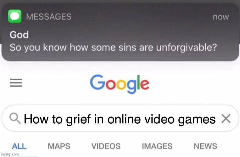 SO YOU KNOW | How to grief in online video games | image tagged in god text message | made w/ Imgflip meme maker