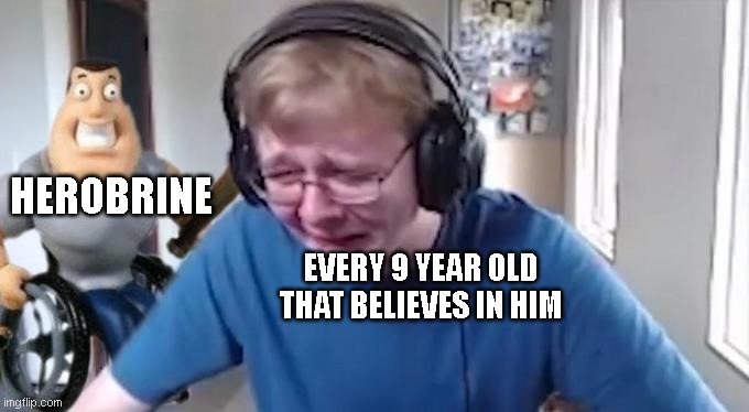 Sus |  HEROBRINE; EVERY 9 YEAR OLD THAT BELIEVES IN HIM | image tagged in callmecarson crying next to joe swanson,minecraft,herobrine | made w/ Imgflip meme maker