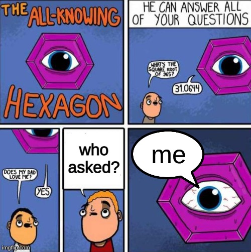 he asked | me; who asked? | image tagged in all knowing hexagon original,has been solved | made w/ Imgflip meme maker