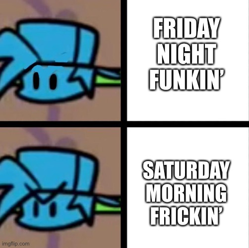 Friday Night Funkin’ Update | FRIDAY NIGHT FUNKIN’; SATURDAY MORNING FRICKIN’ | image tagged in fnf | made w/ Imgflip meme maker