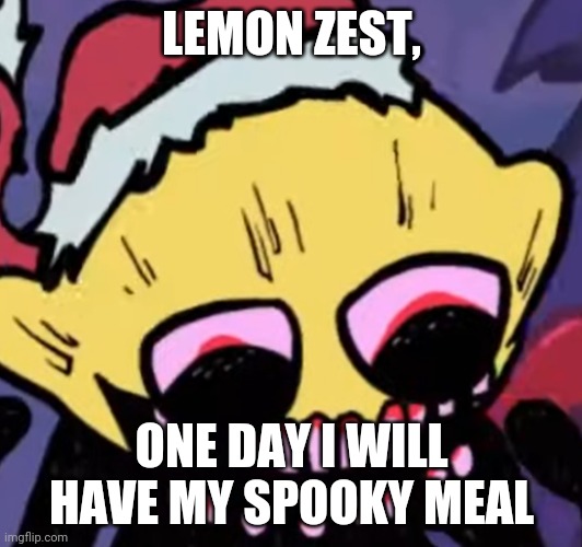 Purple keeps running away and she is a nice imgflipper so... | LEMON ZEST, ONE DAY I WILL HAVE MY SPOOKY MEAL | image tagged in lemon demon | made w/ Imgflip meme maker