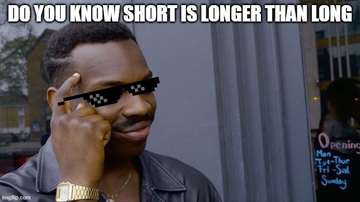 Roll Safe Think About It | DO YOU KNOW SHORT IS LONGER THAN LONG | image tagged in memes,roll safe think about it | made w/ Imgflip meme maker