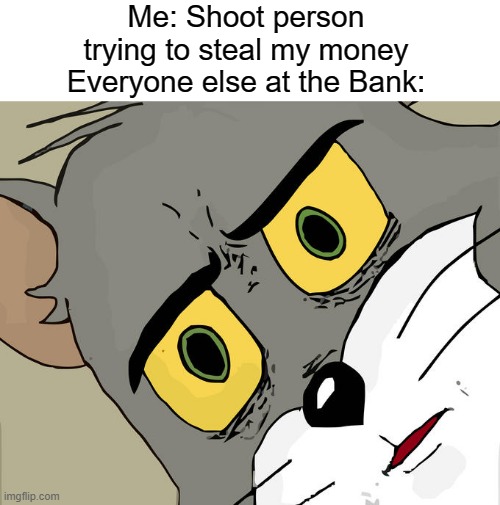 Unsettled Tom | Me: Shoot person trying to steal my money
Everyone else at the Bank: | image tagged in memes,unsettled tom,meme,funny,funny memes,funny meme | made w/ Imgflip meme maker