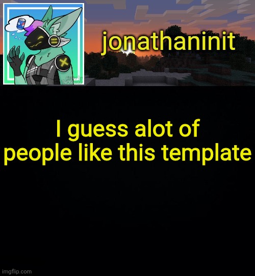 Cool | I guess alot of people like this template | image tagged in jonathan became a protogen | made w/ Imgflip meme maker