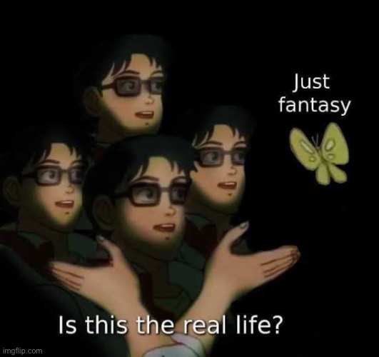 Bohemian rhapsody | image tagged in real life,fantasy | made w/ Imgflip meme maker