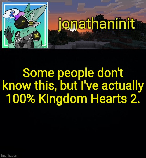 Yes, I completed Jiminy's Journal, beat the Lingering will, etc. | Some people don't know this, but I've actually 100% Kingdom Hearts 2. | image tagged in jonathan became a protogen | made w/ Imgflip meme maker