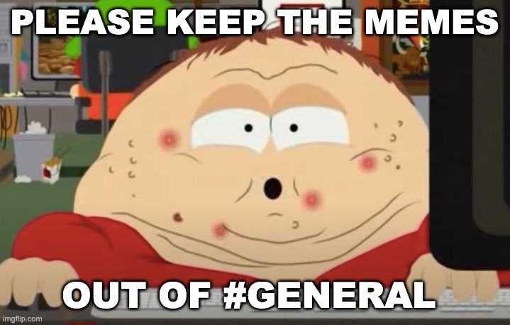 PLEASE KEEP THE MEMES; OUT OF #GENERAL | made w/ Imgflip meme maker