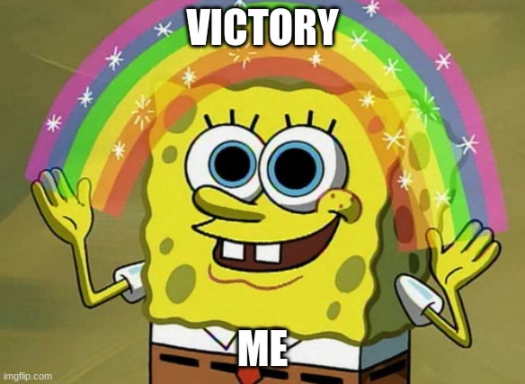 victory | VICTORY; ME | image tagged in memes,imagination spongebob | made w/ Imgflip meme maker