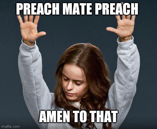 Praise the lord | PREACH MATE PREACH AMEN TO THAT | image tagged in praise the lord | made w/ Imgflip meme maker