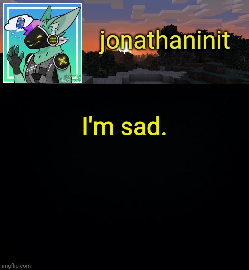 Jonathan became a protogen | I'm sad. | image tagged in jonathan became a protogen | made w/ Imgflip meme maker