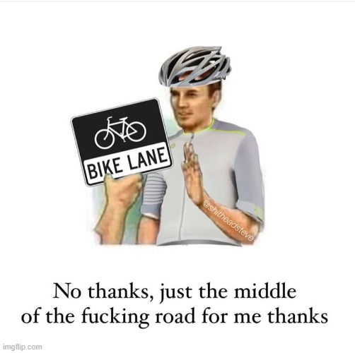 scumbag biker | image tagged in bike lane,biker,bicycle,bike,bikes,repost | made w/ Imgflip meme maker