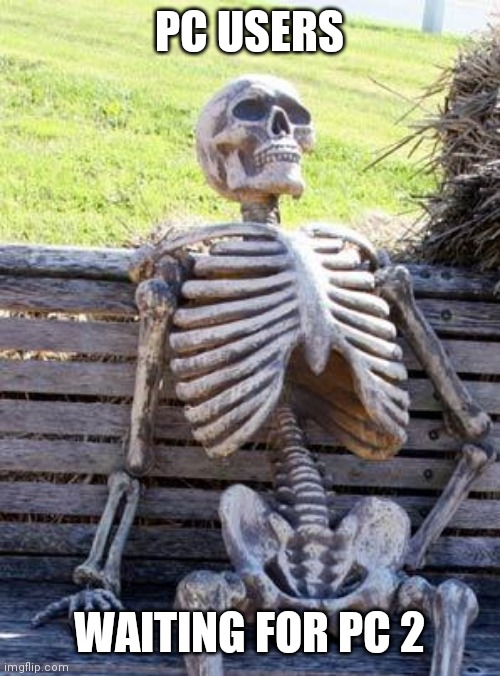 Waiting Skeleton | PC USERS; WAITING FOR PC 2 | image tagged in memes,waiting skeleton,pc users,gaming | made w/ Imgflip meme maker