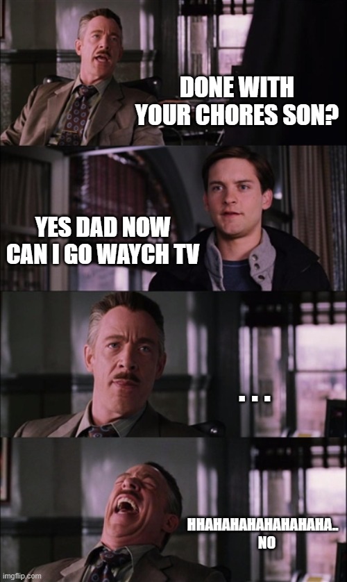 Spiderman Laugh |  DONE WITH YOUR CHORES SON? YES DAD NOW CAN I GO WAYCH TV; . . . HHAHAHAHAHAHAHAHA..    NO | image tagged in memes,spiderman laugh | made w/ Imgflip meme maker