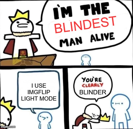 who uses light mode tho | BLINDEST; I USE IMGFLIP LIGHT MODE; BLINDER | image tagged in dumbest man alive blank,light mode,imgflip | made w/ Imgflip meme maker