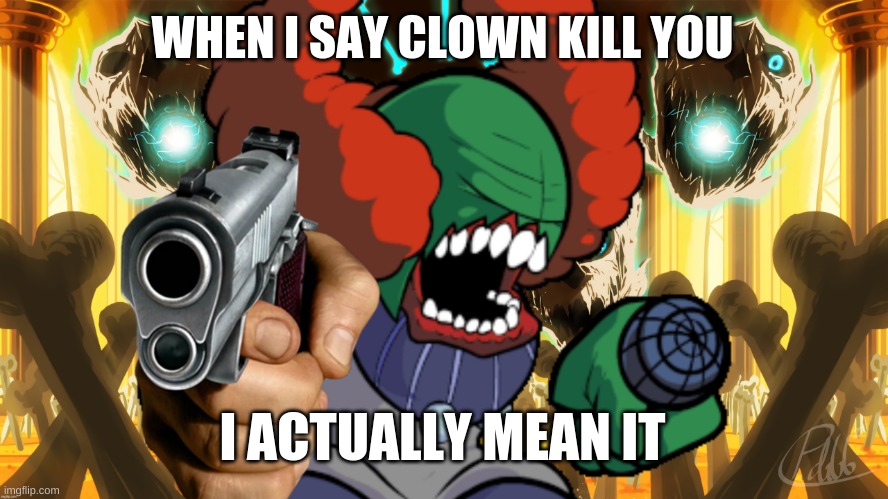 aw hail nah complicated the clown gonna kill you | WHEN I SAY CLOWN KILL YOU; I ACTUALLY MEAN IT | image tagged in tricky from undertale with a gun | made w/ Imgflip meme maker