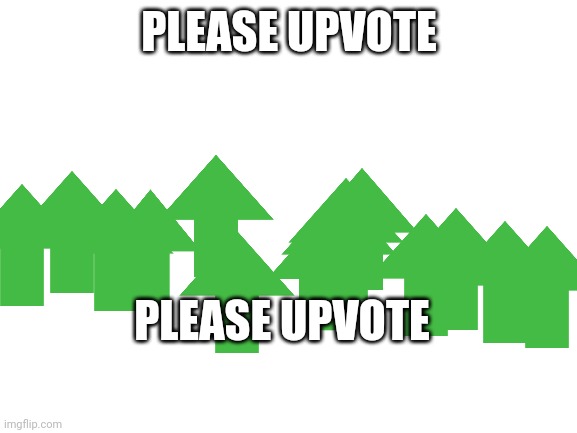 Upvote upvote upvote | PLEASE UPVOTE; PLEASE UPVOTE | image tagged in upvote | made w/ Imgflip meme maker