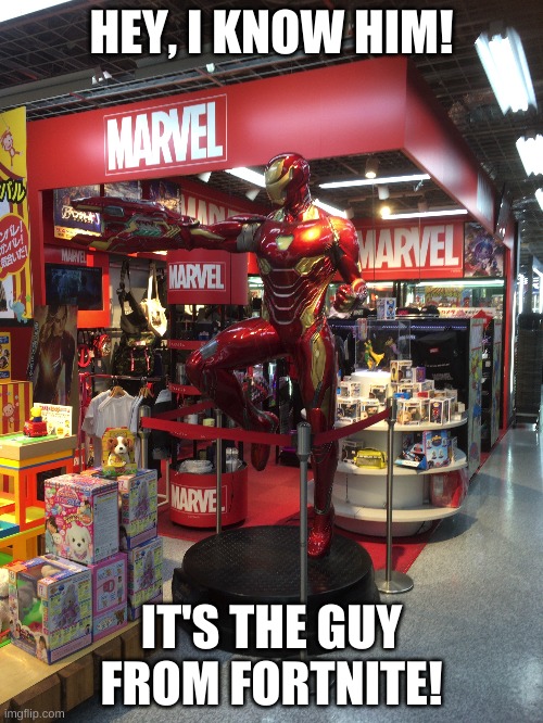 iT's ThE gUY froM fORtniTE | HEY, I KNOW HIM! IT'S THE GUY FROM FORTNITE! | image tagged in iron man,fortnite | made w/ Imgflip meme maker