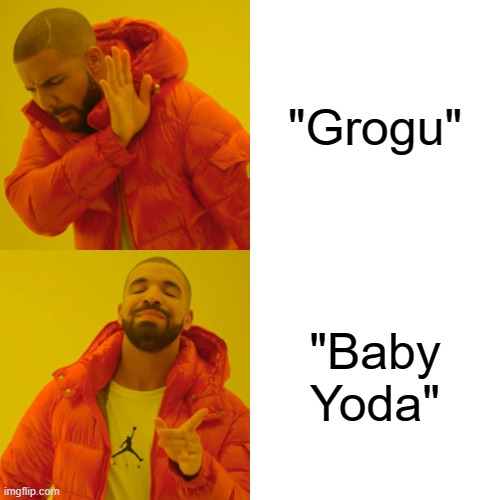 Probably everyone | "Grogu"; "Baby Yoda" | image tagged in memes,drake hotline bling | made w/ Imgflip meme maker