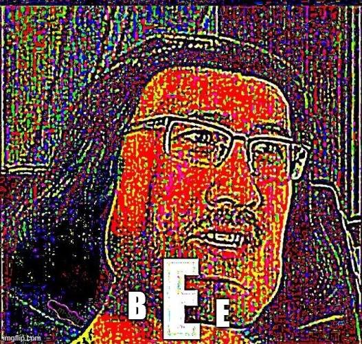 BEE | E; B | image tagged in markiplier e | made w/ Imgflip meme maker