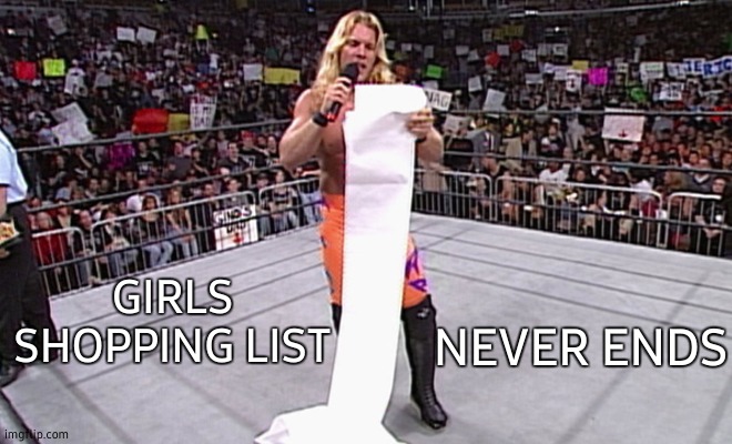 wwe long list | NEVER ENDS; GIRLS SHOPPING LIST | image tagged in wwe long list,shopping cart,to do list,mean girls,girls be like,woman crying | made w/ Imgflip meme maker