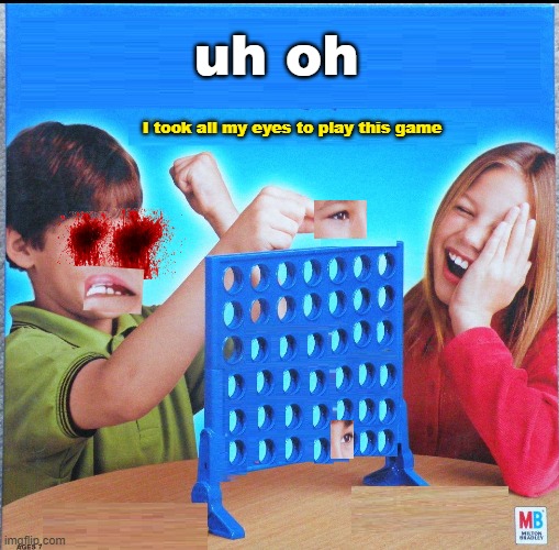 I blind |  uh oh; I took all my eyes to play this game | image tagged in blank connect four,connect four meme,fun | made w/ Imgflip meme maker