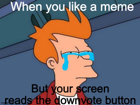 F |  When you like a meme; But your screen reads the downvote button | image tagged in memes,futurama fry,sad man,kermit sad montage compilation | made w/ Imgflip meme maker