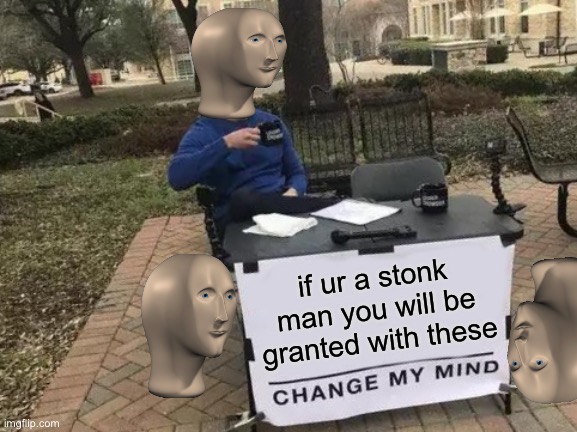 No I’m not 8 years old | if ur a stonk man you will be granted with these | image tagged in memes,change my mind | made w/ Imgflip meme maker