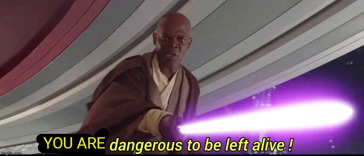 He's too dangerous to be left alive! | YOU ARE | image tagged in he's too dangerous to be left alive | made w/ Imgflip meme maker