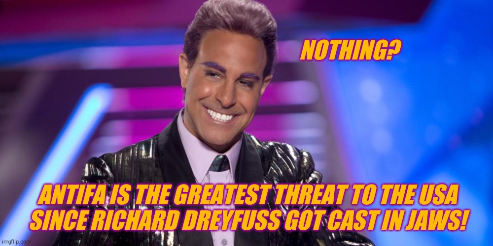Hunger Games - Caesar Flickerman (Stanley Tucci) "Is that so?" | NOTHING? ANTIFA IS THE GREATEST THREAT TO THE USA    SINCE RICHARD DREYFUSS GOT CAST IN JAWS! | image tagged in hunger games - caesar flickerman stanley tucci is that so | made w/ Imgflip meme maker