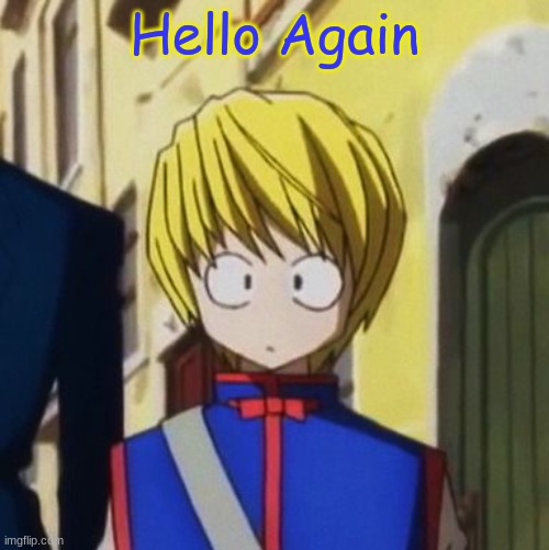 shook kurapika | Hello Again | image tagged in shook kurapika | made w/ Imgflip meme maker