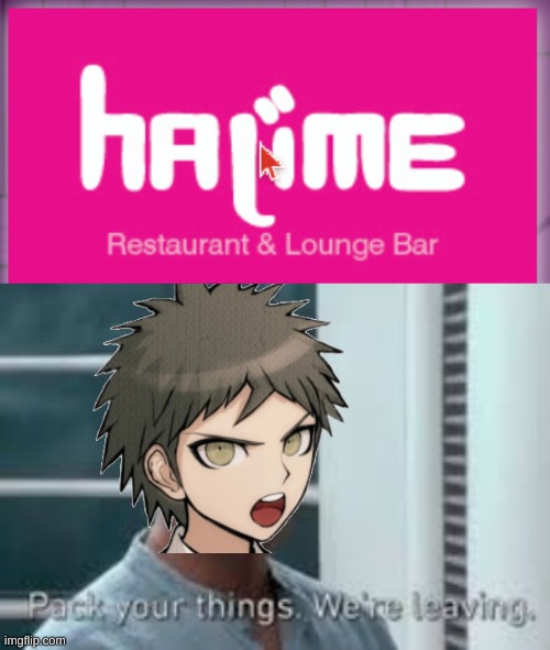 hajime's going to hajime | image tagged in pack your things we're leaving,hajime,danganronpa | made w/ Imgflip meme maker