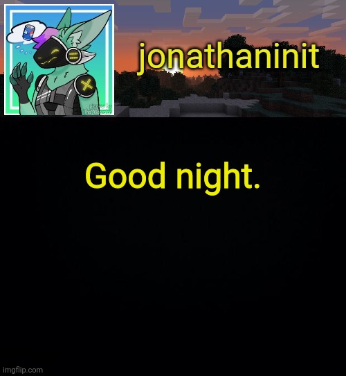 Jonathan became a protogen | Good night. | image tagged in jonathan became a protogen | made w/ Imgflip meme maker
