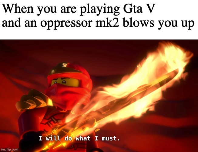 lego ninjago template Gta V joke | When you are playing Gta V and an oppressor mk2 blows you up | image tagged in gta 5 | made w/ Imgflip meme maker