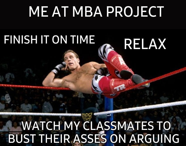 HBK | ME AT MBA PROJECT; FINISH IT ON TIME; RELAX; WATCH MY CLASSMATES TO BUST THEIR ASSES ON ARGUING | image tagged in hbk,project,college,laugh,lol,lol so funny | made w/ Imgflip meme maker