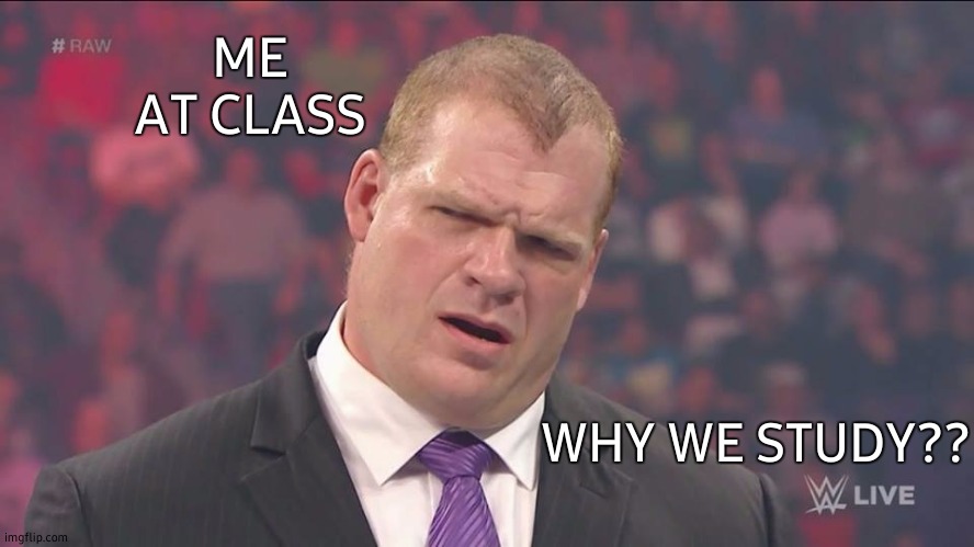 wwe WTF kane | ME
AT CLASS; WHY WE STUDY?? | image tagged in wwe wtf kane,kane,study,why,wtf,oh god why | made w/ Imgflip meme maker