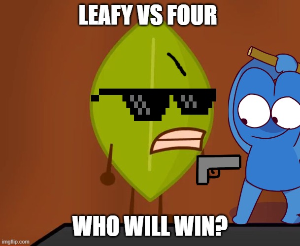 Leafy VS Four | LEAFY VS FOUR; WHO WILL WIN? | image tagged in bfdi wat face | made w/ Imgflip meme maker