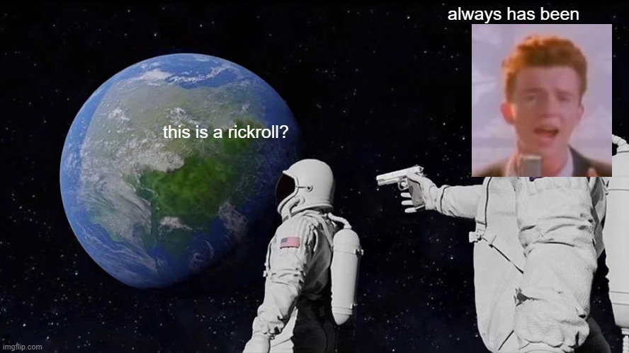 nOt A rIcKrOlL | always has been; this is a rickroll? | image tagged in memes,always has been | made w/ Imgflip meme maker