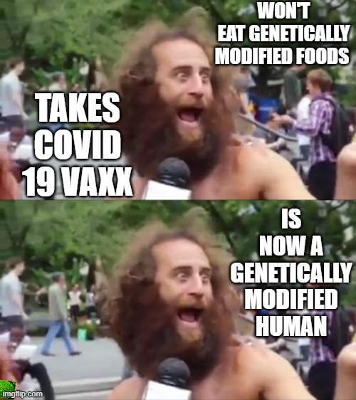 genetically modified human | WON'T EAT GENETICALLY  MODIFIED FOODS; TAKES COVID 19 VAXX; IS NOW A GENETICALLY MODIFIED HUMAN | image tagged in new age hippy | made w/ Imgflip meme maker