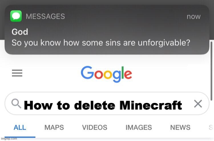 So you know how some sins are unforgivable? | How to delete Minecraft | image tagged in so you know how some sins are unforgivable | made w/ Imgflip meme maker