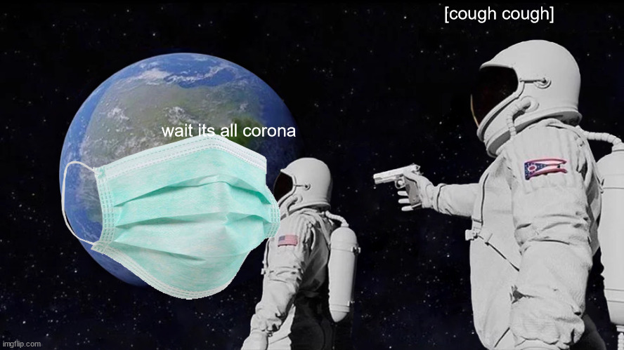 Wait Its All Mask | [cough cough]; wait its all corona | image tagged in coronavirus,funny memes,wait its all | made w/ Imgflip meme maker