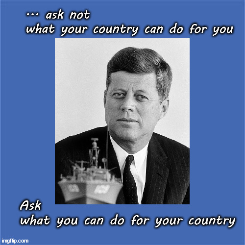 what can you do for your country? | image tagged in politics | made w/ Imgflip meme maker