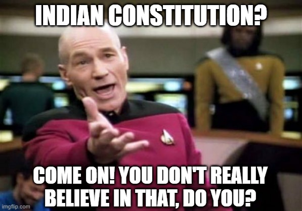Don't believe in Indian Constitution | INDIAN CONSTITUTION? COME ON! YOU DON'T REALLY BELIEVE IN THAT, DO YOU? | image tagged in memes,picard wtf | made w/ Imgflip meme maker