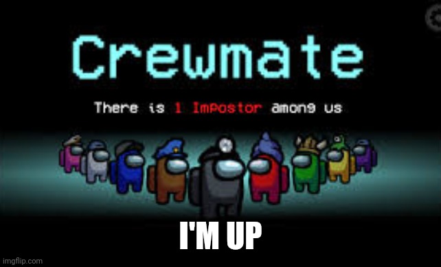 There is 1 imposter among us | I'M UP | image tagged in there is 1 imposter among us | made w/ Imgflip meme maker