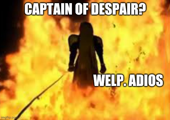 CAPTAIN OF DESPAIR? WELP. ADIOS | made w/ Imgflip meme maker