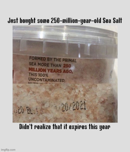 Maybe I Can Get Just One More Year Out Of It | image tagged in sea salt,getting old,expired | made w/ Imgflip meme maker