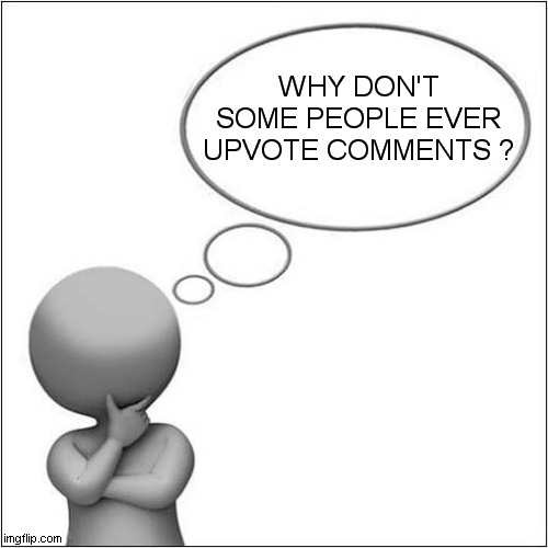 It's Only Polite. | WHY DON'T SOME PEOPLE EVER UPVOTE COMMENTS ? | image tagged in upvotes,request | made w/ Imgflip meme maker