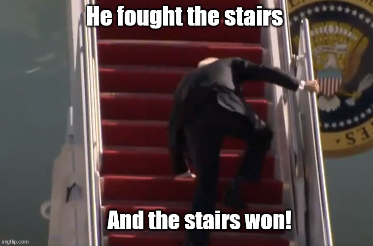 whoops | He fought the stairs; And the stairs won! | image tagged in joe biden,biden | made w/ Imgflip meme maker